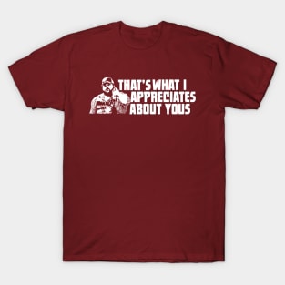 That's What I Appreciates About Yous - Letterkenny T-Shirt